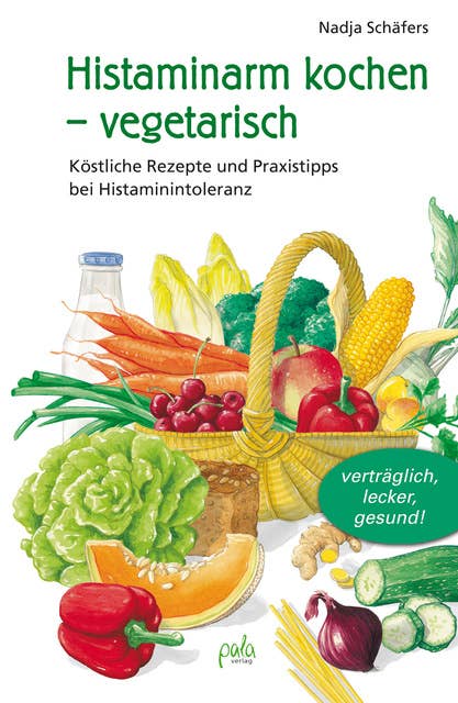 Histaminarm kochen - vegetarisch: Köstliche Rezepte und Praxistipps bei Histaminintoleranz
