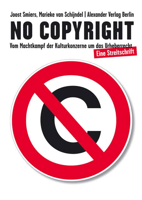 No Copyright - Vom Machtkampf der Kulturkonzerne um das Urheberrecht: Vom Machtkampf der Kulturkonzerne um das Urheberrecht. Eine Streitschrift