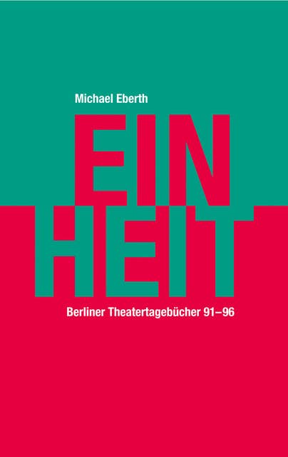 Einheit - Berliner Theatertagebücher 91-96: Berliner Tagebücher 1991-96