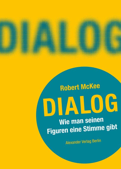 Dialog - Wie man seinen Figuren eine Stimme gibt: Wie man seinen Figuren eine Stimme gibt. Ein Handbuch für Autoren