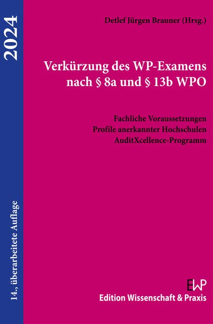 Verkürzung des WP-Examens nach § 8a und § 13b WPO 2024.: Fachliche Voraussetzungen, Profile anerkannter Hochschulen, AuditXcellence-Programm.