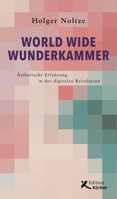 World Wide Wunderkammer: Ästhetische Erfahrung in der digitalen Revolution