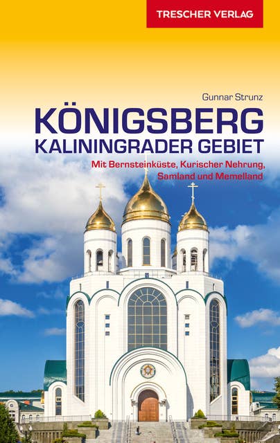 Reiseführer Königsberg - Kaliningrader Gebiet: Mit Bernsteinküste, Kurischer Nehrung, Samland und Memelland