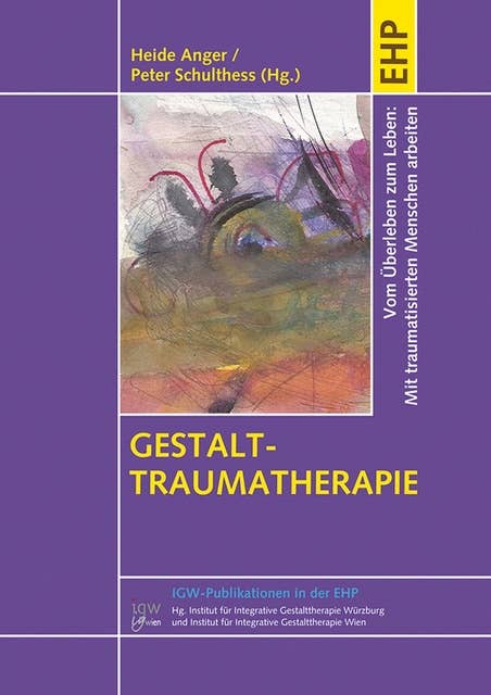 Gestalt-Traumatherapie: Vom Überleben zum Leben: Mit traumatisierten Menschen arbeiten