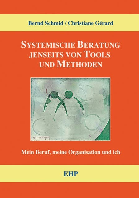 Systemische Beratung jenseits von Tools und Methoden: Mein Beruf, meine Organisation und ich
