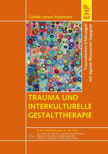 Trauma und interkulturelle Gestalttherapie: Traumatischen Erfahrungen mit eigenen Ressourcen begegnen