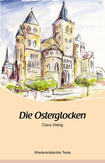 Die Osterglocken: Clara Viebig- Wiederentdeckte Texte