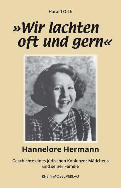 »Wir lachten oft und gern«: Hannelore Hermann-Geschichte eines jüdischen Koblenzer Mädchens und seiner Familie