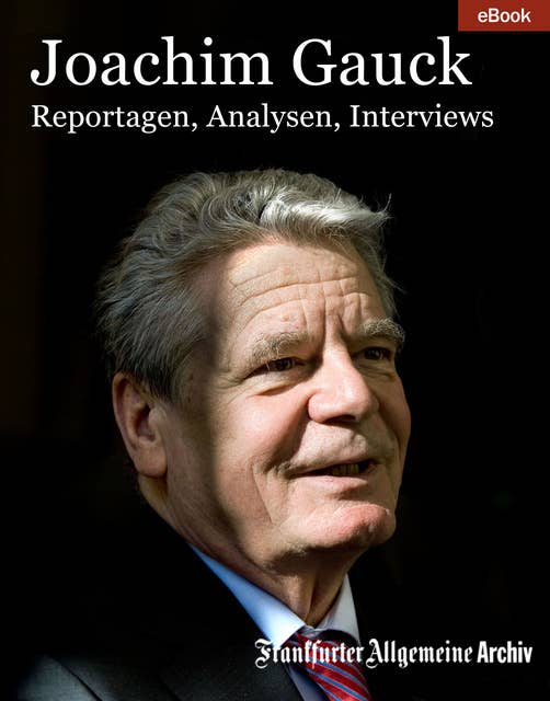 Joachim Gauck: Reportagen – Analysen – Interviews: Reportagen - Analysen - Interviews