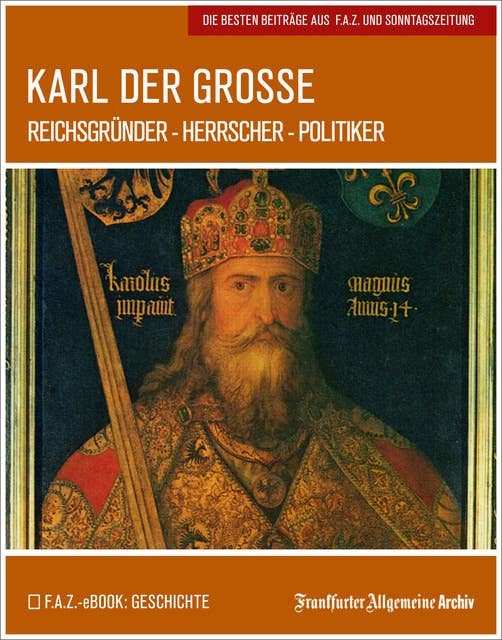 Karl der Große: Reichsgründer – Herrscher – Politiker: Reichsgründer - Herrscher - Politiker
