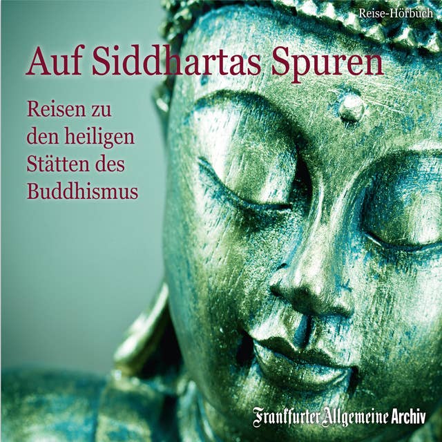 Auf Siddhartas Spuren: Reise zu den heiligen Stätten des Buddhismus: Reisen zu den heiligen Stätten des Buddhismus