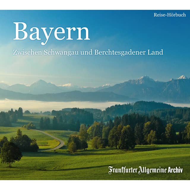 Bayern: Zwischen Schwangau und Berchtesgadener Land