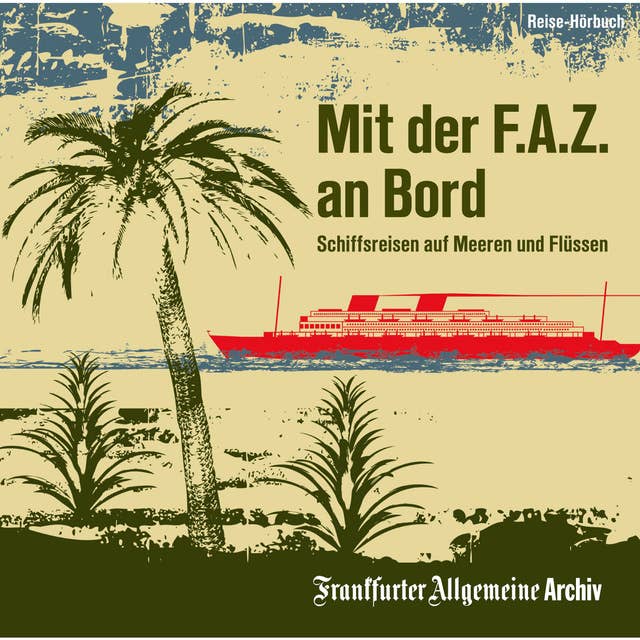 Mit der F.A.Z. an Bord: Schiffsreisen auf Meeren und Flüssen