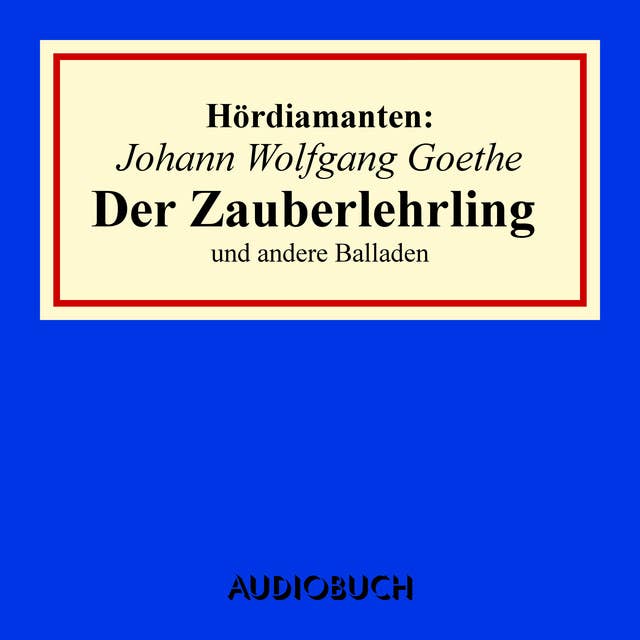 Johann Wolfgang Goethe: "Der Zauberlehrling" und andere Balladen