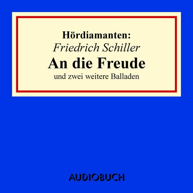 Friedrich Schiller: "An die Freude" und zwei weitere Balladen