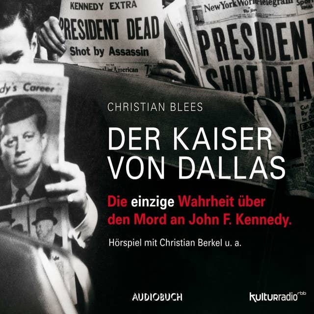 Der Kaiser von Dallas: Die einzige Wahrheit über den Mord an John F. Kennedy
