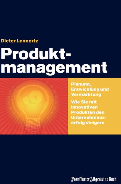 Produktmanagement: Planung – Entwicklung – Vermarktung: Planung, Entwicklung und Vermarktung. Wie Sie mit innovativen Produkten den Unternehmenserfolg steigern