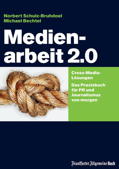Medienarbeit 2.0: Cross-Media-Lösungen - Das Praxisbuch für PR: Cross-Media-Lösungen. Das Praxisbuch für PR und Journalismus von morgen