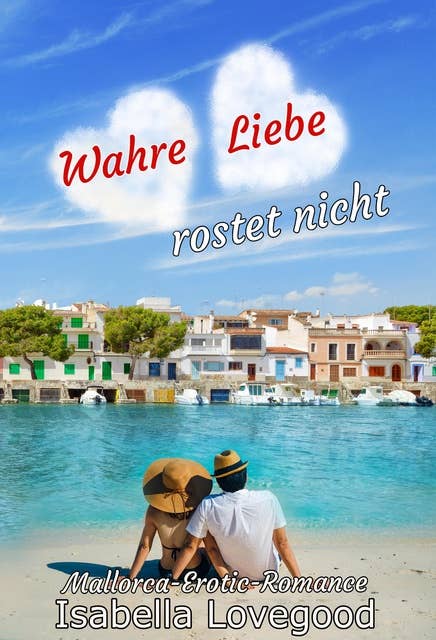 Wahre Liebe rostet nicht: Sinnlicher Liebesroman - Mallorca-Erotic-Romance 5