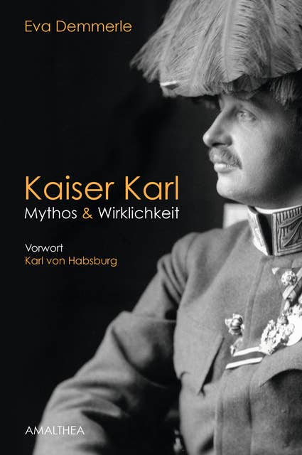 Kaiser Karl: Mythos & Wirklichkeit. Vorwort Karl von Habsburg