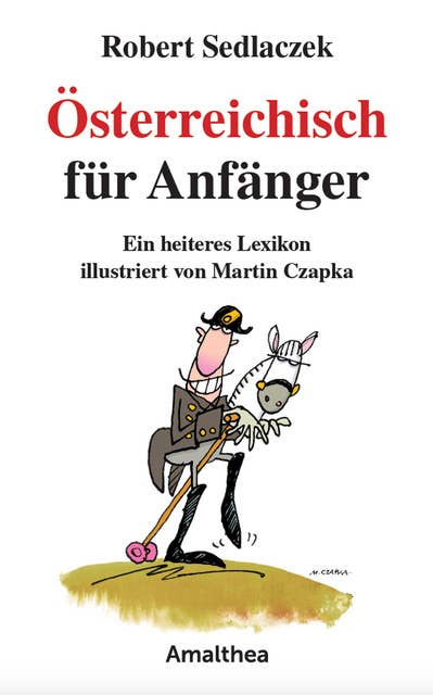 Österreichisch für Anfänger: Ein heiteres Lexikon illustriert von Martin Czapka