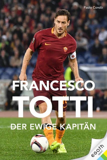 Francesco Totti: Der ewige Kapitän