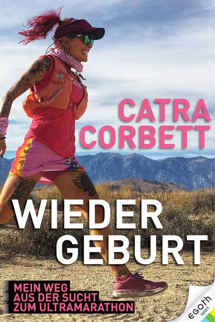 Catra Corbett: Wiedergeburt: Mein Weg aus der Sucht zum Ultramarathon