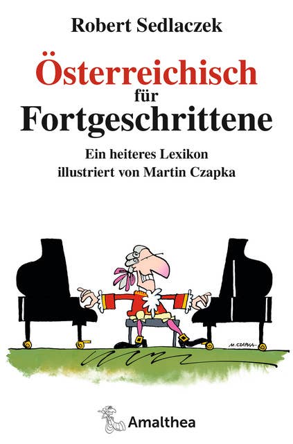 Österreichisch für Fortgeschrittene: Ein heiteres Lexikon illustriert von Martin Czapka