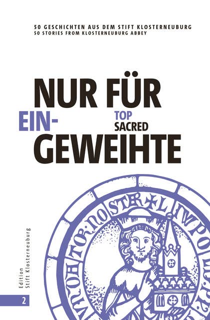 Nur für Eingeweihte | Top Sacred: 50 Geschichten aus dem Stift Klosterneuburg | 50 stories from Klosterneuburg Abbey
