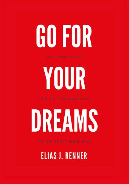 GO FOR YOUR DREAMS: THE CHALLENGE FOR THE COURAGEOUS - TO GO THEIR OWN WAY