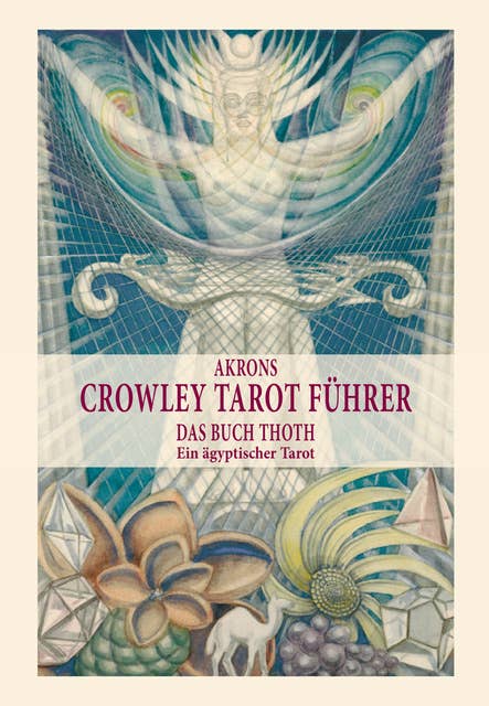 Akrons Crowley Tarot Führer: Das Buch Thoth, Ein ägyptischer Tarot