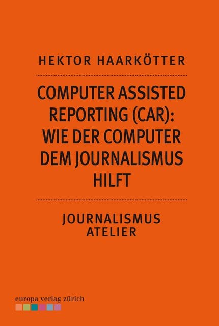 Computer Assisted Reporting (CAR): Wie der Computer dem Journalismus hilft: Journalismus Atelier: Recherche im Netz