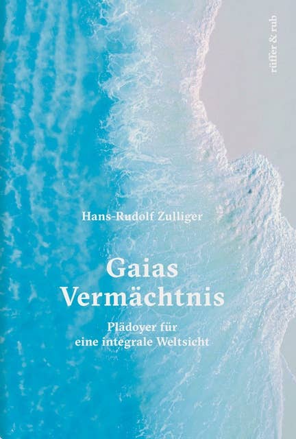 Gaias Vermächtnis: Plädoyer für eine integrale Weltsicht