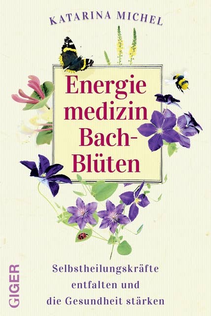Energiemedizin Bach-Blüten: Selbstheilungskräfte entfalten und die Gesundheit stärken