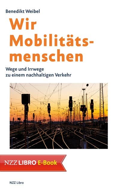 Wir Mobilitätsmenschen: Wege und Irrwege zu einem nachhaltigen Verkehr