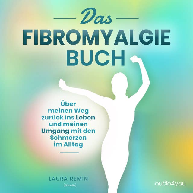 Das Fibromyalgie Buch: Über meinen Weg zurück ins Leben und meinen Umgang mit den Schmerzen im Alltag