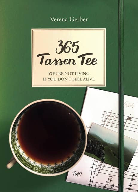 365 Tassen Tee: You´re not living if you don´t feel alive