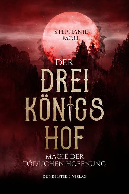 Der Dreikönigshof - Magie der tödlichen Hoffnung: Band 2 der bildgewaltigen High Fantasy Dilogie