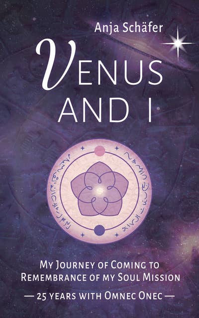 Venus and I: My Journey of Coming to Remembrance of my Soul Mission: 25 years with Omnec Onec