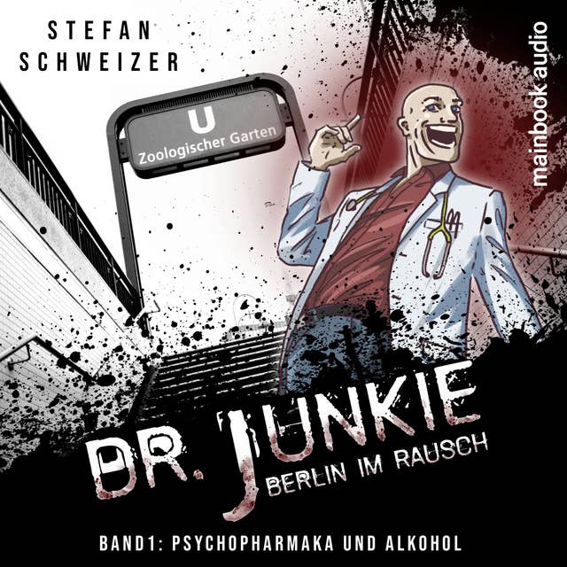Dr. Junkie - Berlin im Rausch: Band 1: Psychopharmaka und Alkohol