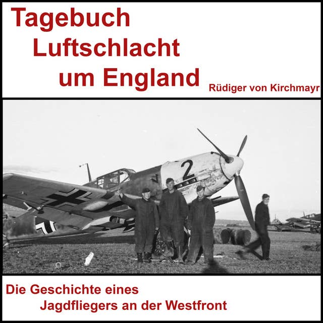 Tagebuch Luftschlacht um England - Rüdiger von Kirchmayr: Kampf in der Luft