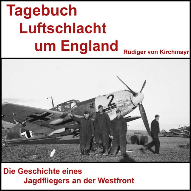 Tagebuch Luftschlacht um England - Rüdiger von Kirchmayr: Kampf in der Luft 