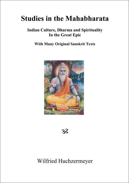 Studies in the Mahabharata: Indian Culture, Dharma and Spirituality in the Great Epic. With Many Original Sanskrit Texts.