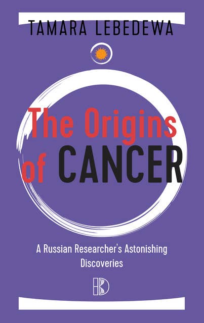 The Origins of Cancer: A Russian Researcher's Astonishing Discoveries