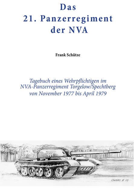 Das 21. Panzerregiment der NVA: Tagebuch eines Wehrpflichtigen im NVA- Panzerregiment Torgelow - Spechtberg von November 1977 bis April 1979