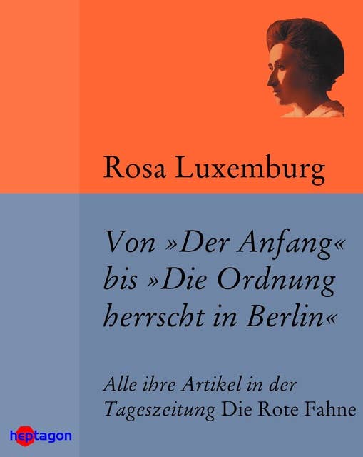 Von 'Der Anfang' bis 'Die Ordnung herrscht in Berlin': Alle ihre Artikel in der Tageszeitung 'Die Rote Fahne'