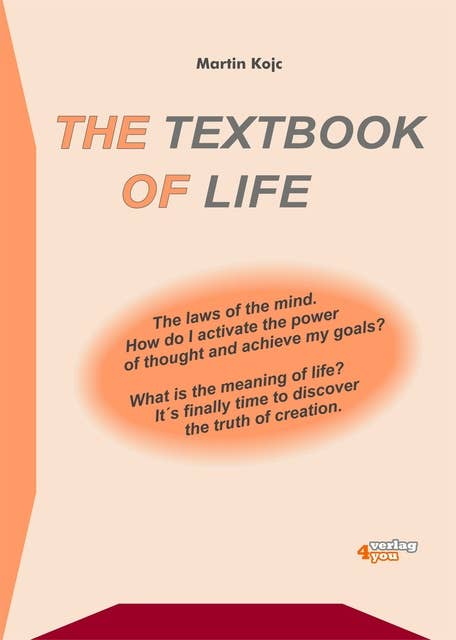 The textbook of life. The laws of the mind: How do I activate the power of thought and achieve my goals? What is the meaning of life? It's finally time to discover the truth of creation.