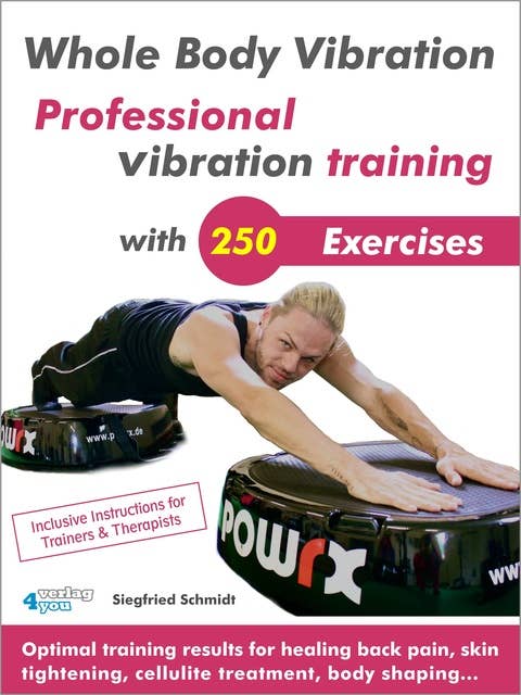 Whole Body Vibration. Professional vibration training with 250 Exercises.: Optimal training results for healing back pain, skin tightening, cellulite treatment, body shaping...