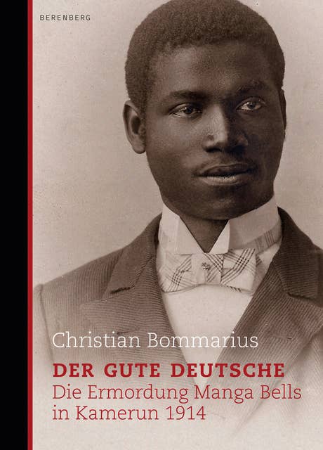 Der gute Deutsche: Die Ermordung Manga Bells in Kamerun 1914