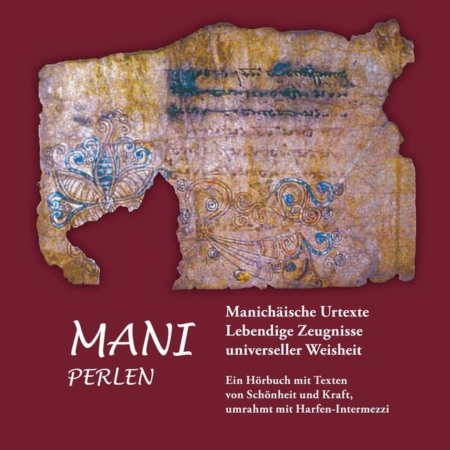 Mani Perlen: Manichäische Urtexte, lebendige Zeugnisse universeller Weisheit